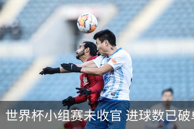 世界杯小组赛未收官 进球数已破单届历史纪录